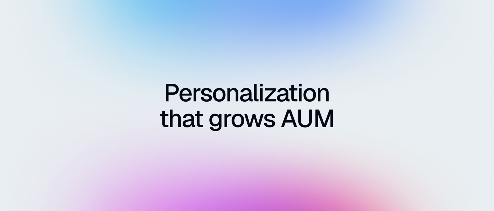 Personalization that grows AUM